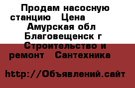 Продам насосную станцию › Цена ­ 8 000 - Амурская обл., Благовещенск г. Строительство и ремонт » Сантехника   